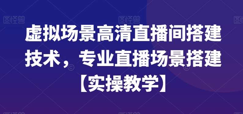 虚拟场景高清直播间搭建技术，专业直播场景搭建【实操教学】云深网创社聚集了最新的创业项目，副业赚钱，助力网络赚钱创业。云深网创社