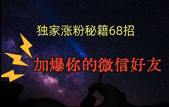 引流涨粉独家秘籍68招，加爆你的微信好友【文档】云深网创社聚集了最新的创业项目，副业赚钱，助力网络赚钱创业。云深网创社