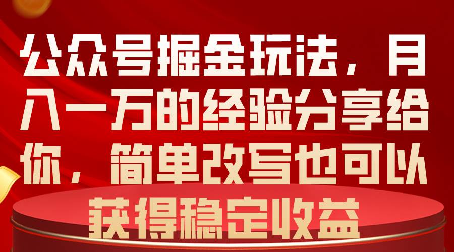 （10753期）公众号掘金玩法，月入一万的经验分享给你，简单改写也可以获得稳定收益云深网创社聚集了最新的创业项目，副业赚钱，助力网络赚钱创业。云深网创社