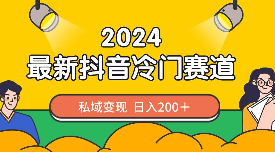 （8960期）2024抖音最新冷门赛道，私域变现轻松日入200＋，作品制作简单，流量爆炸云深网创社聚集了最新的创业项目，副业赚钱，助力网络赚钱创业。云深网创社