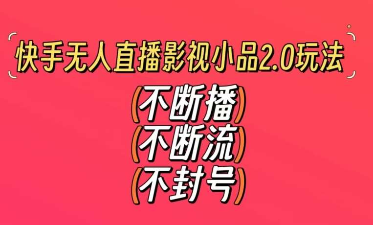 快手无人直播影视小品2.0玩法，不断流，不封号，不需要会剪辑，每天能稳定500-1000+【揭秘】云深网创社聚集了最新的创业项目，副业赚钱，助力网络赚钱创业。云深网创社