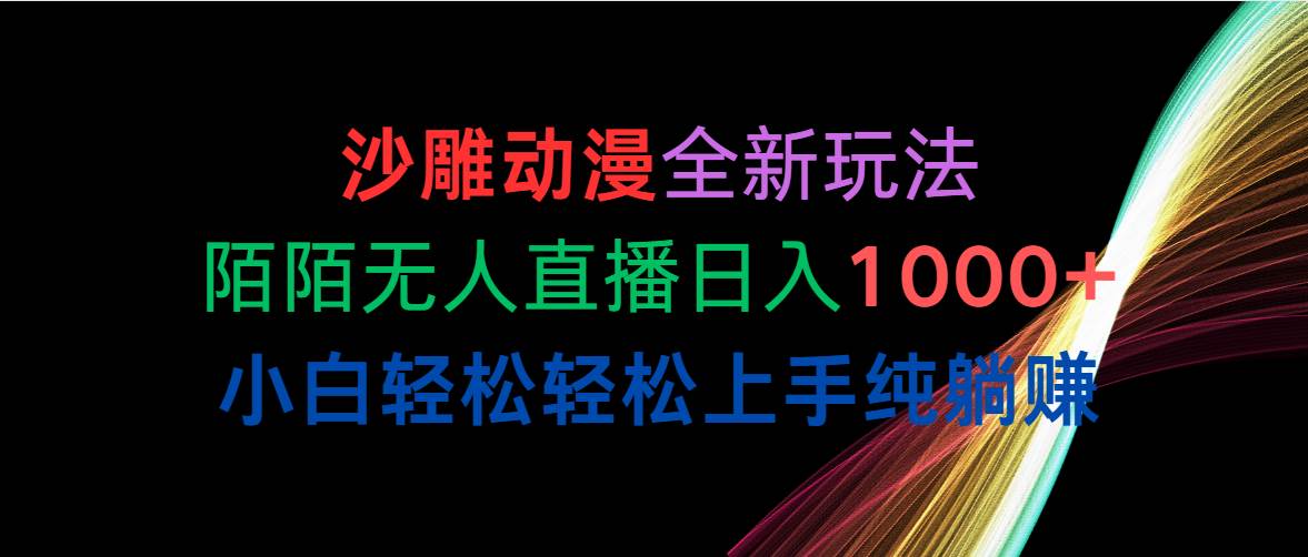 （10472期）沙雕动漫全新玩法，陌陌无人直播日入1000+小白轻松轻松上手纯躺赚云深网创社聚集了最新的创业项目，副业赚钱，助力网络赚钱创业。云深网创社