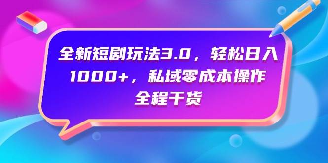 （9794期）全新短剧玩法3.0，轻松日入1000+，私域零成本操作，全程干货云深网创社聚集了最新的创业项目，副业赚钱，助力网络赚钱创业。云深网创社