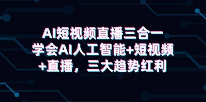 （9669期）AI短视频直播三合一，学会AI人工智能+短视频+直播，三大趋势红利云深网创社聚集了最新的创业项目，副业赚钱，助力网络赚钱创业。云深网创社