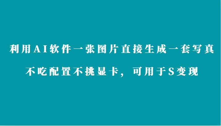 利用AI软件只需一张图片直接生成一套写真，不吃配置不挑显卡，可用于S变现云深网创社聚集了最新的创业项目，副业赚钱，助力网络赚钱创业。云深网创社