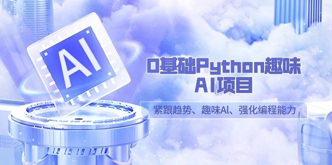 （9068期）0基础Python趣味-AI项目，紧跟趋势、趣味Al、强化编程能力（13节课）云深网创社聚集了最新的创业项目，副业赚钱，助力网络赚钱创业。云深网创社