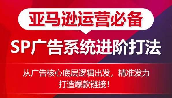 亚马逊运营必备： SP广告的系统进阶打法，从广告核心底层逻辑出发，精准发力打造爆款链接云深网创社聚集了最新的创业项目，副业赚钱，助力网络赚钱创业。云深网创社