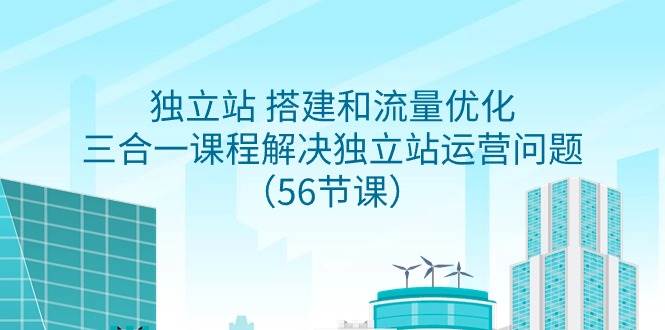 （9156期）独立站 搭建和流量优化，三合一课程解决独立站运营问题（56节课）云深网创社聚集了最新的创业项目，副业赚钱，助力网络赚钱创业。云深网创社