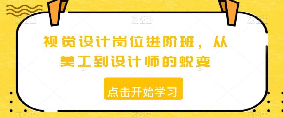 视觉设计岗位进阶班，从美工到设计师的蜕变云深网创社聚集了最新的创业项目，副业赚钱，助力网络赚钱创业。云深网创社