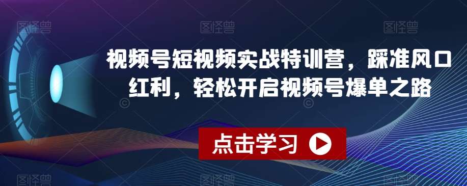 视频号短视频实战特训营，踩准风口红利，轻松开启视频号爆单之路云深网创社聚集了最新的创业项目，副业赚钱，助力网络赚钱创业。云深网创社