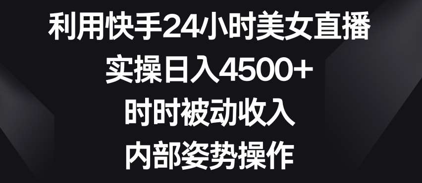 利用快手24小时美女直播，实操日入4500+，时时被动收入，内部姿势操作【揭秘】云深网创社聚集了最新的创业项目，副业赚钱，助力网络赚钱创业。云深网创社