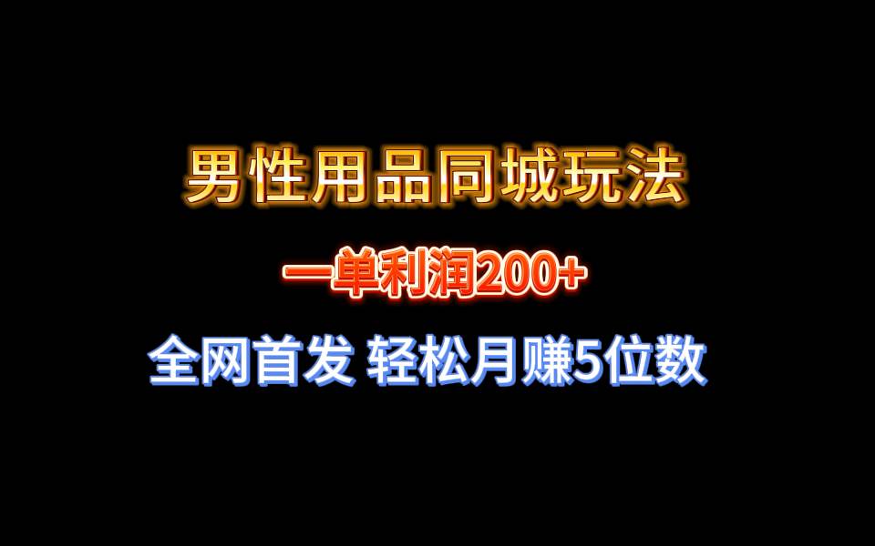 （8607期）全网首发 一单利润200+ 男性用品同城玩法 轻松月赚5位数云深网创社聚集了最新的创业项目，副业赚钱，助力网络赚钱创业。云深网创社