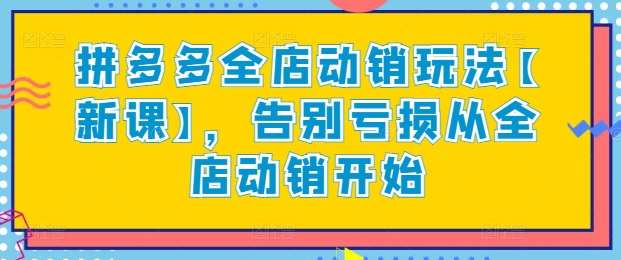 拼多多全店动销玩法【新课】，告别亏损从全店动销开始云深网创社聚集了最新的创业项目，副业赚钱，助力网络赚钱创业。云深网创社