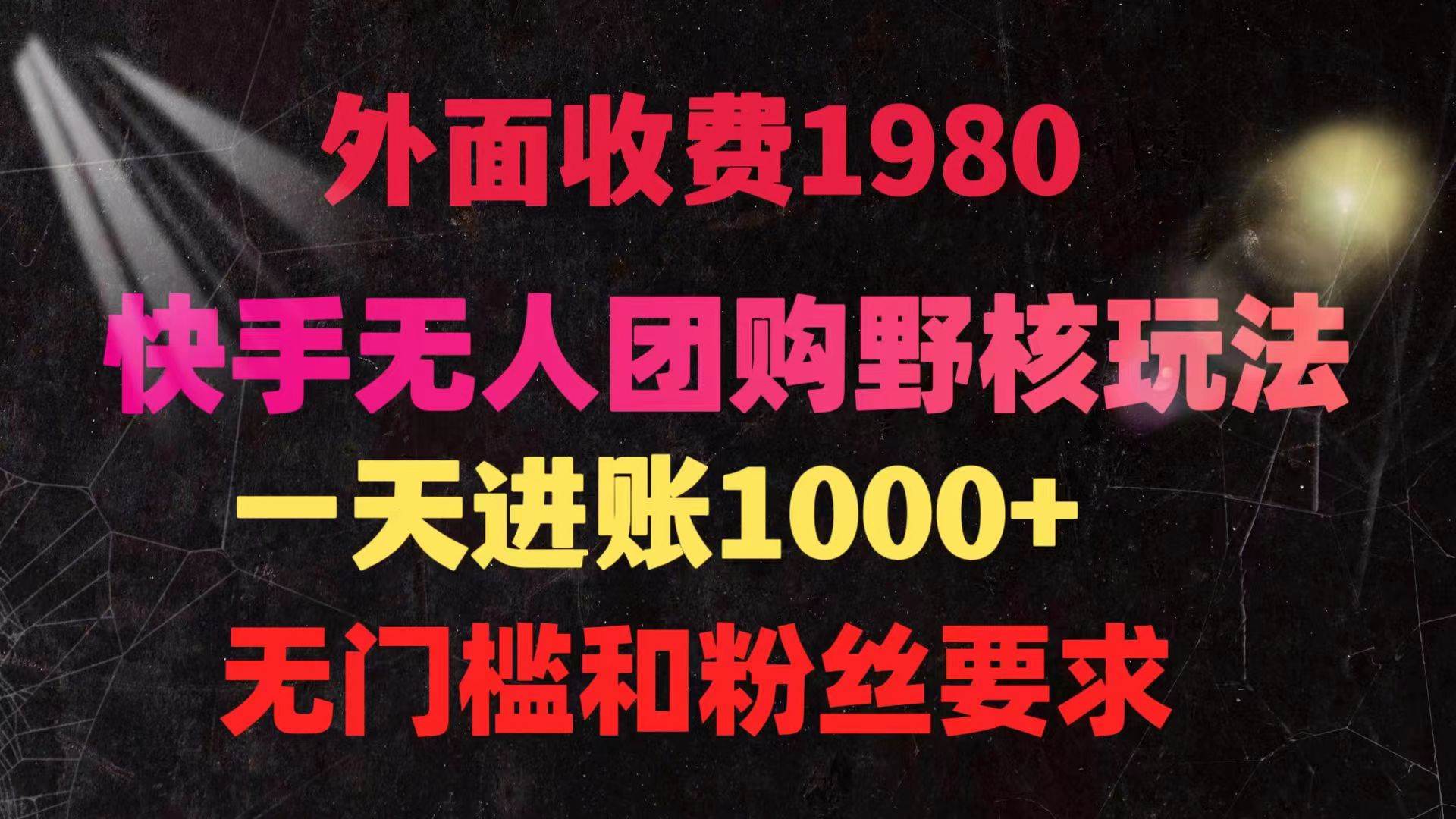 （9638期）快手无人团购带货野核玩法，一天4位数 无任何门槛云深网创社聚集了最新的创业项目，副业赚钱，助力网络赚钱创业。云深网创社