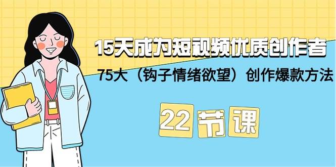 （9476期）15天成为短视频-优质创作者+75大（钩子-情绪欲望）创作爆款方法-22节课云深网创社聚集了最新的创业项目，副业赚钱，助力网络赚钱创业。云深网创社