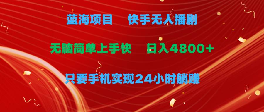 （9937期）蓝海项目，快手无人播剧，一天收益4800+，手机也能实现24小时躺赚，无脑…云深网创社聚集了最新的创业项目，副业赚钱，助力网络赚钱创业。云深网创社