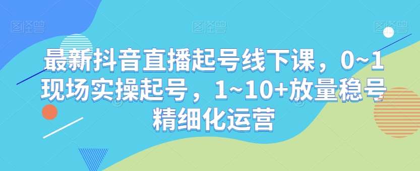 最新抖音直播起号线下课，0~1现场实操起号，1~10+放量稳号精细化运营云深网创社聚集了最新的创业项目，副业赚钱，助力网络赚钱创业。云深网创社