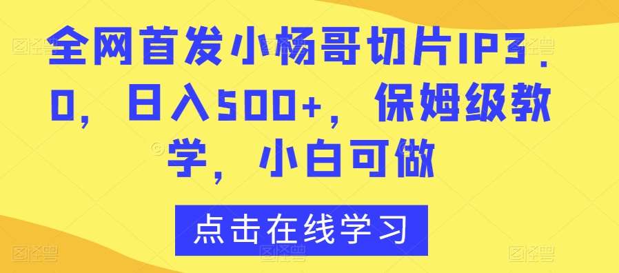 全网首发小杨哥切片IP3.0，日入500+，保姆级教学，小白可做【揭秘】云深网创社聚集了最新的创业项目，副业赚钱，助力网络赚钱创业。云深网创社