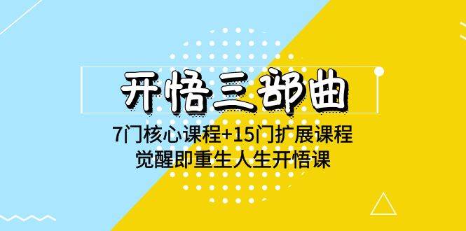 开悟三部曲-7门核心课程+15门扩展课程，觉醒即重生人生开悟课(高清无水印)云深网创社聚集了最新的创业项目，副业赚钱，助力网络赚钱创业。云深网创社