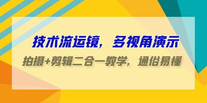 （9545期）技术流-运镜，多视角演示，拍摄+剪辑二合一教学，通俗易懂（70节课）云深网创社聚集了最新的创业项目，副业赚钱，助力网络赚钱创业。云深网创社