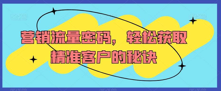 营销流量密码，轻松获取精准客户的秘诀云深网创社聚集了最新的创业项目，副业赚钱，助力网络赚钱创业。云深网创社