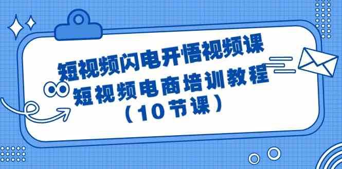 短视频闪电开悟视频课：短视频电商培训教程（10节课）云深网创社聚集了最新的创业项目，副业赚钱，助力网络赚钱创业。云深网创社