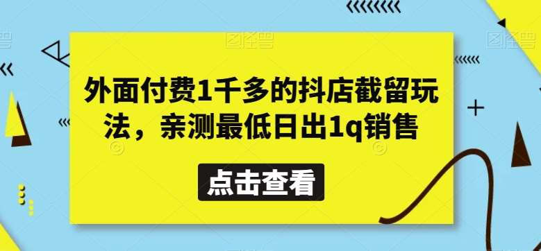 外面付费1千多的抖店截留玩法，亲测最低日出1q销售【揭秘】云深网创社聚集了最新的创业项目，副业赚钱，助力网络赚钱创业。云深网创社