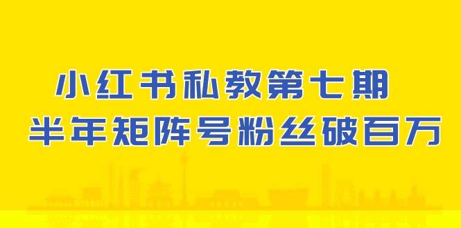 (10650期）小红书-私教第七期，小红书90天涨粉18w，1周涨粉破万 半年矩阵号粉丝破百万云深网创社聚集了最新的创业项目，副业赚钱，助力网络赚钱创业。云深网创社