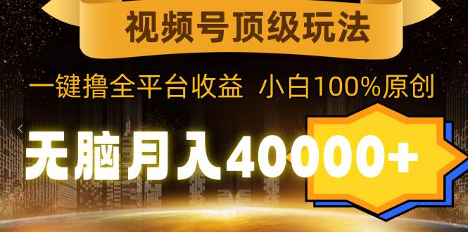 （9281期）视频号顶级玩法，无脑月入40000+，一键撸全平台收益，纯小白也能100%原创云深网创社聚集了最新的创业项目，副业赚钱，助力网络赚钱创业。云深网创社