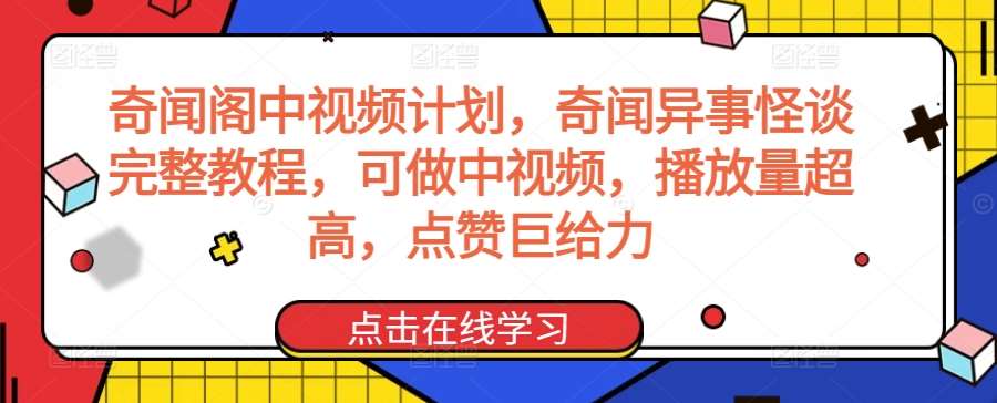 奇闻阁中视频计划，奇闻异事怪谈完整教程，可做中视频，播放量超高，点赞巨给力云深网创社聚集了最新的创业项目，副业赚钱，助力网络赚钱创业。云深网创社