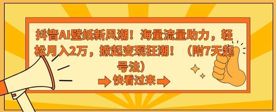 抖音AI壁纸新风潮！海量流量助力，轻松月入2万，掀起变现狂潮【揭秘】云深网创社聚集了最新的创业项目，副业赚钱，助力网络赚钱创业。云深网创社