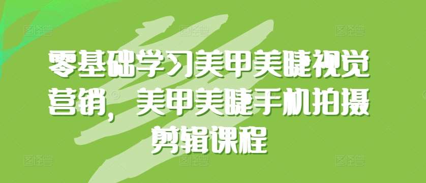 零基础学习美甲美睫视觉营销，美甲美睫手机拍摄剪辑课程云深网创社聚集了最新的创业项目，副业赚钱，助力网络赚钱创业。云深网创社