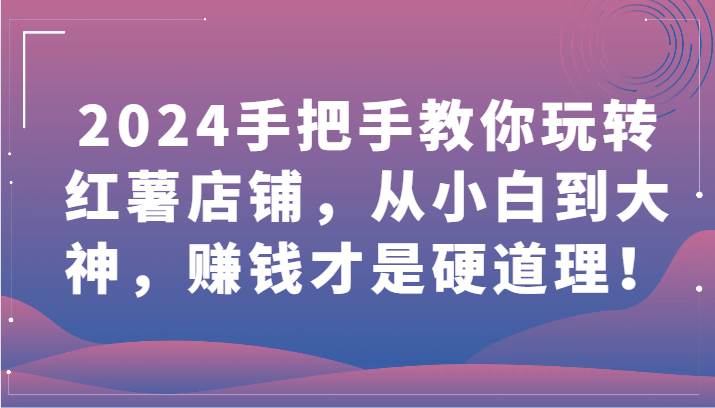 2024手把手教你玩转红薯店铺，从小白到大神，赚钱才是硬道理！云深网创社聚集了最新的创业项目，副业赚钱，助力网络赚钱创业。云深网创社