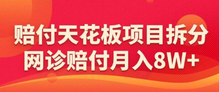 赔付天花板项目拆分，网诊赔付月入8W+-【仅揭秘】云深网创社聚集了最新的创业项目，副业赚钱，助力网络赚钱创业。云深网创社