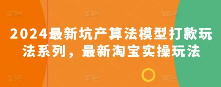 2024最新坑产算法模型打款玩法系列，最新淘宝实操玩法云深网创社聚集了最新的创业项目，副业赚钱，助力网络赚钱创业。云深网创社