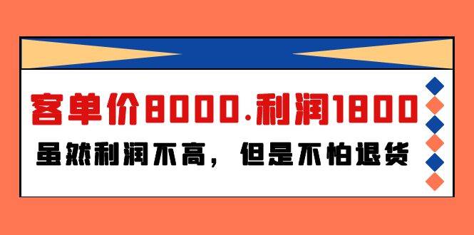 （9882期）某付费文章《客单价8000.利润1800.虽然利润不高，但是不怕退货》云深网创社聚集了最新的创业项目，副业赚钱，助力网络赚钱创业。云深网创社