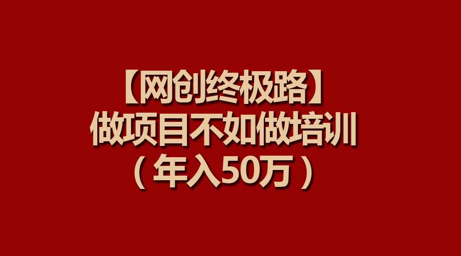 （9550期）【网创终极路】做项目不如做项目培训，年入50万云深网创社聚集了最新的创业项目，副业赚钱，助力网络赚钱创业。云深网创社