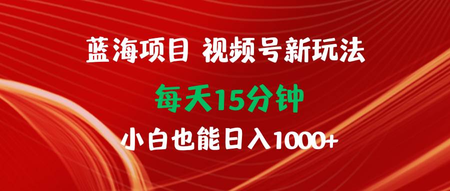 （9813期）蓝海项目视频号新玩法 每天15分钟 小白也能日入1000+云深网创社聚集了最新的创业项目，副业赚钱，助力网络赚钱创业。云深网创社