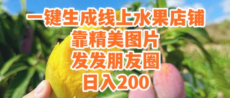 (9467期）一键生成线上水果店，靠精美图片发发朋友圈，也能日入200云深网创社聚集了最新的创业项目，副业赚钱，助力网络赚钱创业。云深网创社