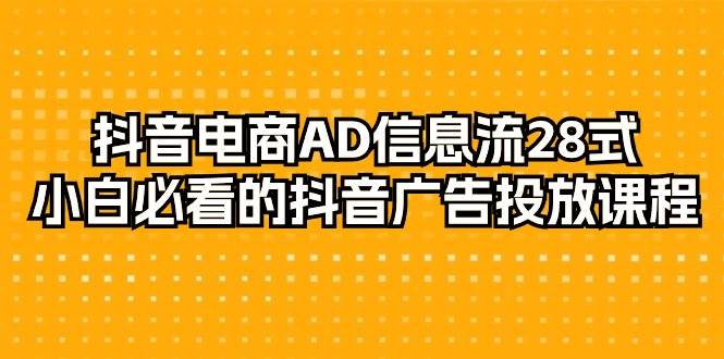 （9299期）抖音电商-AD信息流 28式，小白必看的抖音广告投放课程-29节云深网创社聚集了最新的创业项目，副业赚钱，助力网络赚钱创业。云深网创社