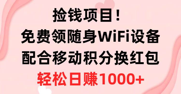 （10551期）捡钱项目！免费领随身WiFi设备+移动积分换红包，有手就行，轻松日赚1000+云深网创社聚集了最新的创业项目，副业赚钱，助力网络赚钱创业。云深网创社