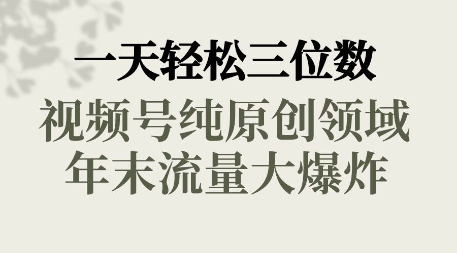 （8647期）一天轻松三位数，视频号纯原创领域，春节童子送祝福，年末流量大爆炸，云深网创社聚集了最新的创业项目，副业赚钱，助力网络赚钱创业。云深网创社