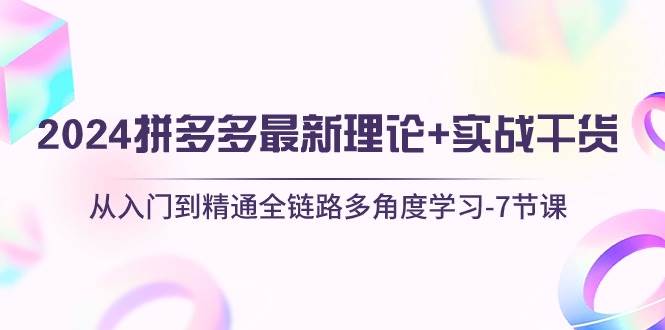 （10816期）2024拼多多 最新理论+实战干货，从入门到精通全链路多角度学习-7节课云深网创社聚集了最新的创业项目，副业赚钱，助力网络赚钱创业。云深网创社