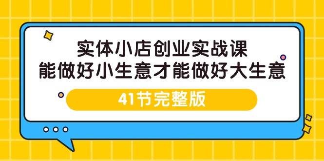 （9574期）实体小店创业实战课，能做好小生意才能做好大生意-41节完整版云深网创社聚集了最新的创业项目，副业赚钱，助力网络赚钱创业。云深网创社