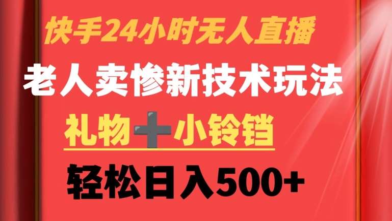 快手24小时无人直播，老人卖惨最新技术玩法，礼物+小铃铛，轻松日入500+【揭秘】云深网创社聚集了最新的创业项目，副业赚钱，助力网络赚钱创业。云深网创社