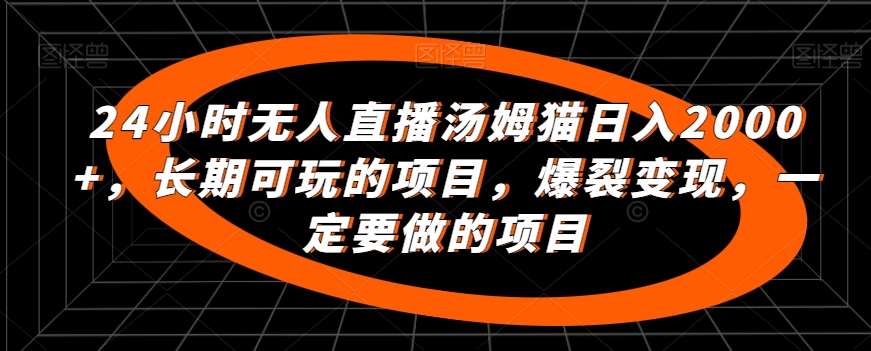 24小时无人直播汤姆猫日入2000+，长期可玩的项目，爆裂变现，一定要做的项目【揭秘】云深网创社聚集了最新的创业项目，副业赚钱，助力网络赚钱创业。云深网创社