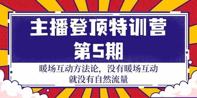 主播登顶特训营第5期：暖场互动方法论 没有暖场互动就没有自然流量（30节）云深网创社聚集了最新的创业项目，副业赚钱，助力网络赚钱创业。云深网创社