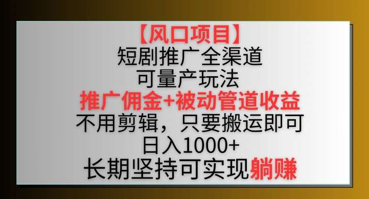 【风口项目】短剧推广全渠道最新双重收益玩法，推广佣金管道收益，不用剪辑，只要搬运即可【揭秘】云深网创社聚集了最新的创业项目，副业赚钱，助力网络赚钱创业。云深网创社