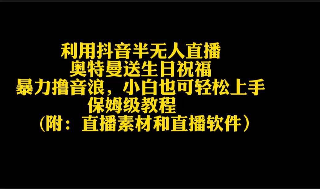 （9164期）利用抖音半无人直播奥特曼送生日祝福，暴力撸音浪，小白也可轻松上手云深网创社聚集了最新的创业项目，副业赚钱，助力网络赚钱创业。云深网创社