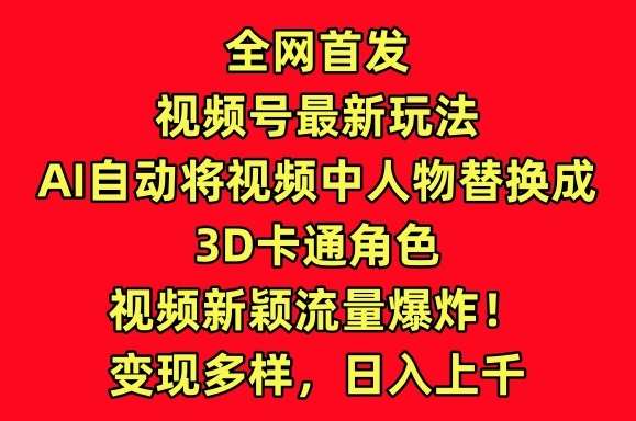 全网首发视频号最新玩法，AI自动将视频中人物替换成3D卡通角色，视频新颖流量爆炸【揭秘】云深网创社聚集了最新的创业项目，副业赚钱，助力网络赚钱创业。云深网创社